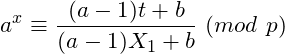 \[a^x \equiv \frac{(a-1)t+b}{(a-1)X_1+b}\ (mod\ p)\]